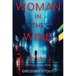 Woman in the Wind: A Jackson Gamble Novel -- Gregory Stout